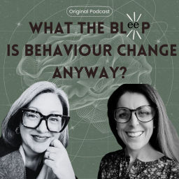 Podcast thumbnail for What The Bleep is Behaviour Change Anyway