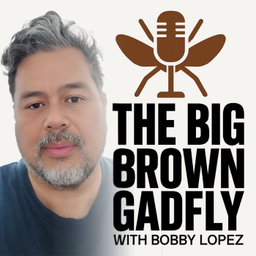 Podcast thumbnail for The Big Brown Gadfly with Bobby Lopez