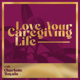 Podcast thumbnail for Love Your Caregiving Life