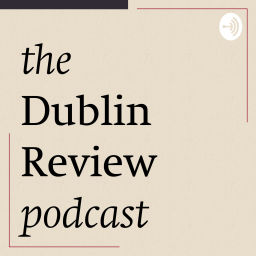 Podcast thumbnail for THE DUBLIN REVIEW PODCAST