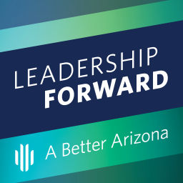 Podcast thumbnail for Leadership Forward for a Better Arizona