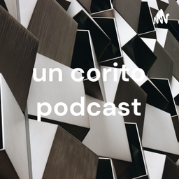 Podcast thumbnail for un corito podcast