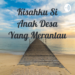 Podcast thumbnail for Kisahku Si Anak Desa Yang Merantau