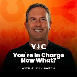 Podcast thumbnail for "You're In Charge- Now What" with Glenn Pasch