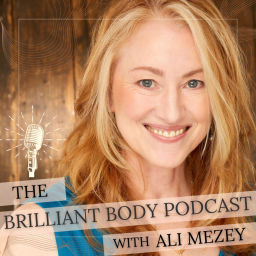 Podcast thumbnail for The Brilliant Body Podcast with Ali Mezey