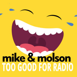 Podcast thumbnail for Mike & Molson's Too Good for Radio Podcast