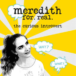 Podcast thumbnail for Meredith for Real: the curious introvert