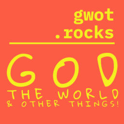 Podcast thumbnail for gwot.rocks - God, the World, and Other Things!