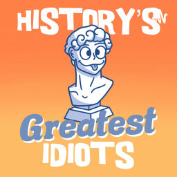 Podcast thumbnail for History's Greatest Idiots