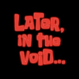 Podcast thumbnail for Later, In The Void...