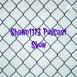 Podcast thumbnail for Shawn1113 Podcast Show