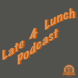 Podcast thumbnail for Late 4 Lunch