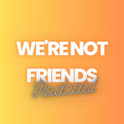 Podcast thumbnail for We're Not Friends