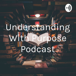 Podcast thumbnail for Understanding With Purpose