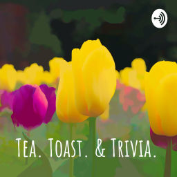 Podcast thumbnail for Tea. Toast. & Trivia.