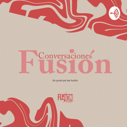Podcast thumbnail for Conversaciones Fusión