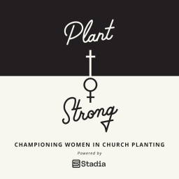 Podcast thumbnail for Plant Strong Podcast: Championing Women in Church Planting