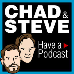 Podcast thumbnail for Chad and Steve Have a Podcast
