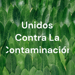 Podcast thumbnail for Unidos Contra La Contaminación