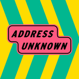 Podcast thumbnail for Address Unknown