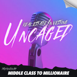 Podcast thumbnail for Real Estate Uncaged: Presented by Middle Class to Millionaire