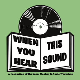 Podcast thumbnail for When You Hear This Sound, presented by The Space Monkey X Audio Workshop