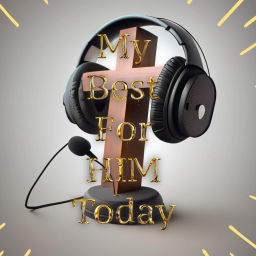 Podcast thumbnail for My Best - For HIM - Today.