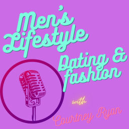 Podcast thumbnail for Men's Lifestyle, Dating & Fashion with Courtney