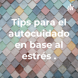 Podcast thumbnail for Tips para el autocuidado en base al estrés .