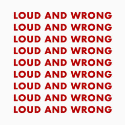 Podcast thumbnail for Loud and Wrong!