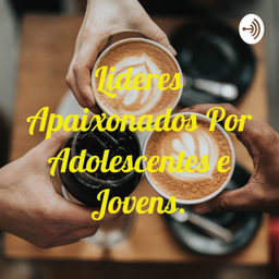 Podcast thumbnail for Lideres Apaixonados Por Adolescentes e Jovens.
