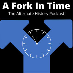 Podcast thumbnail for A Fork In Time: The Alternate History Podcast
