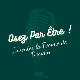 Podcast thumbnail for Osez Par Être ! Inventer la Femme de Demain