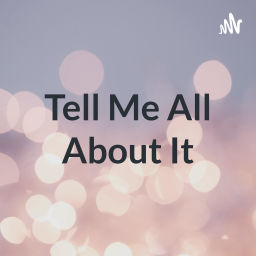 Podcast thumbnail for Tell Me All About It