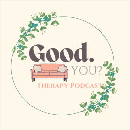 Podcast thumbnail for "Good. You?" Therapy Podcast