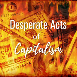 Podcast thumbnail for Desperate Acts of Capitalism Podcast
