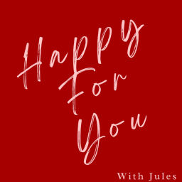 Podcast thumbnail for Happy For You with Jules