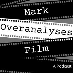 Podcast thumbnail for Mark Overanalyses Film