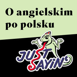 Podcast thumbnail for Just Sayin' - o angielskim po polsku