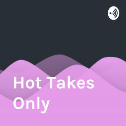 Podcast thumbnail for Hot Takes Only