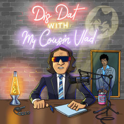 Podcast thumbnail for Dis Dat with My Cousin Vlad