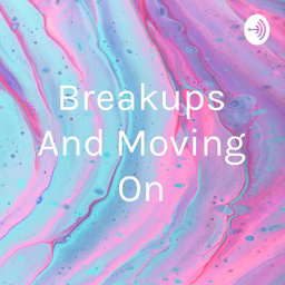 Podcast thumbnail for Breakups And Moving On