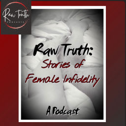 Podcast thumbnail for Raw Truth: Stories of Female Infidelity