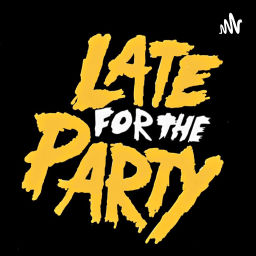 Podcast thumbnail for LateForTheParty