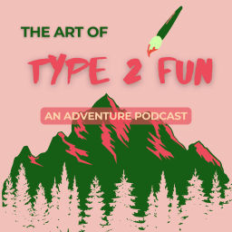 Podcast thumbnail for The Art of Type 2 Fun: An adventure podcast