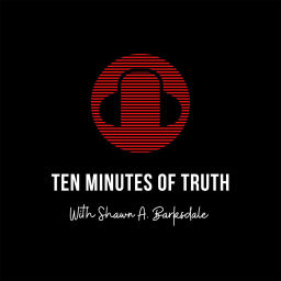 Podcast thumbnail for Ten Minutes of Truth with Shawn A. Barksdale