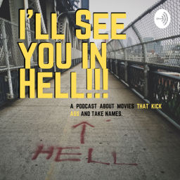 Podcast thumbnail for I'll See You In HELL!! A Podcast about movies that kick ass and take names!!!