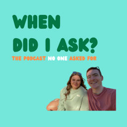 Podcast thumbnail for When Did I Ask?
