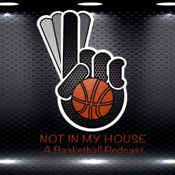 Podcast thumbnail for Not In My House (A Basketball Podcast)