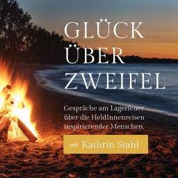 Podcast thumbnail for Glück über Zweifel - Gespräche am Lagerfeuer über die Heldinnenreisen inspirierender Menschen